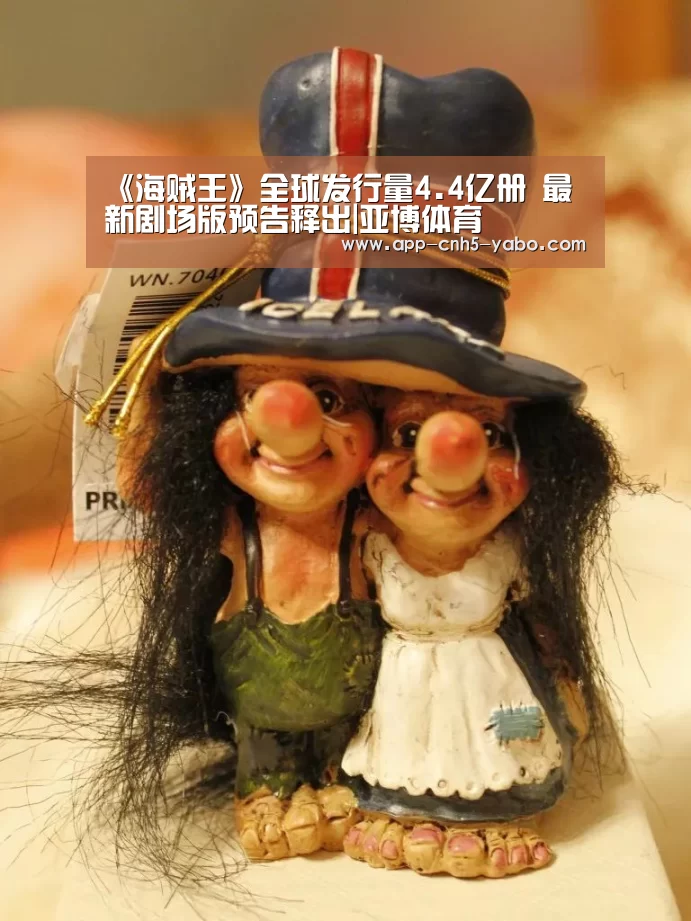 《海贼王》全球发行量4.4亿册 最新剧场版预告释出|亚博体育(图2) 亚博体育