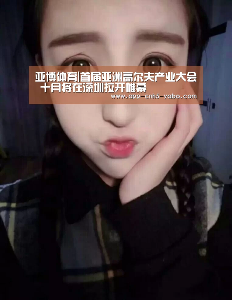 亚博体育|首届亚洲高尔夫产业大会 十月将在深圳拉开帷幕(图4) 亚博体育|首届亚洲高尔夫产业大会 十月将在深圳拉开帷幕(图4)