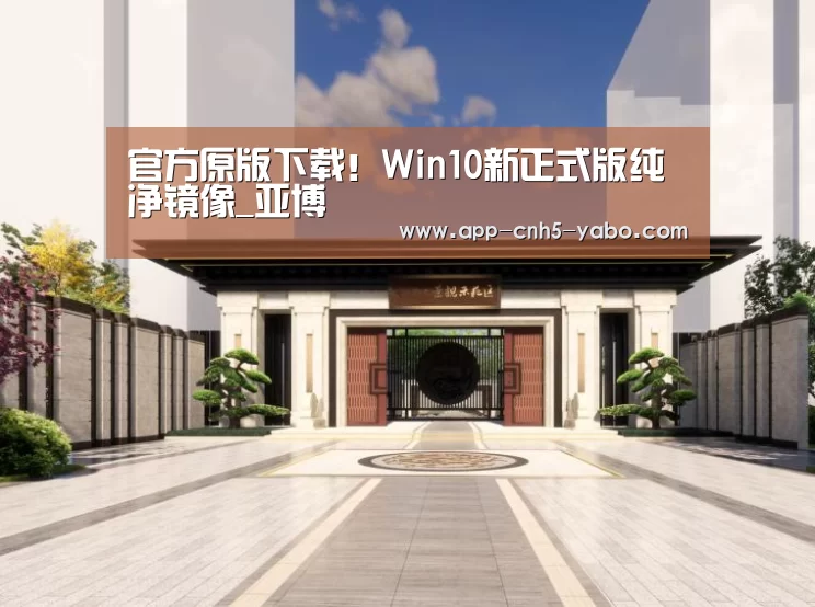 官方原版下载!Win10新正式版纯净镜像_亚博(图3) 官方原版下载!Win10新正式版纯净镜像_亚博(图3)